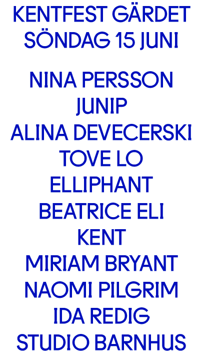 Nina Persson, Junip, Alina Devecerski, Tove Lo, Elliphant, Beatrice Eli, Kent, Ida Redig, Miriam Bryant, Naomi Pilgrim, Studio Barnhus